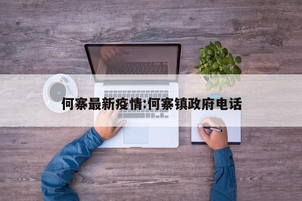何寨最新疫情:何寨镇政府电话