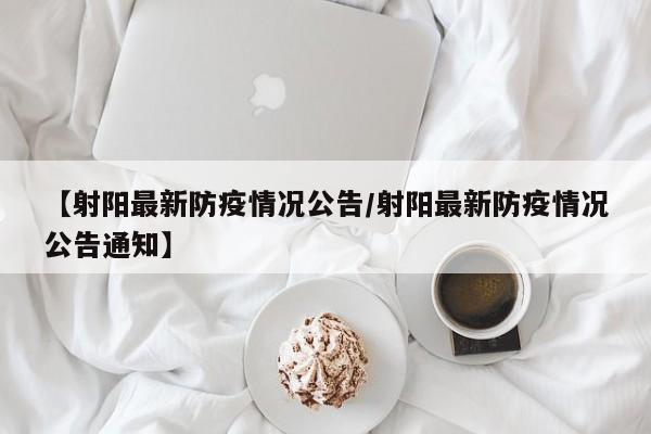 【射阳最新防疫情况公告/射阳最新防疫情况公告通知】