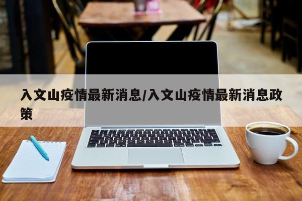 入文山疫情最新消息/入文山疫情最新消息政策