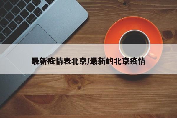 最新疫情表北京/最新的北京疫情