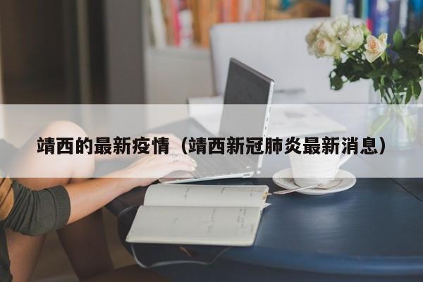 靖西的最新疫情(靖西新冠肺炎最新消息)
