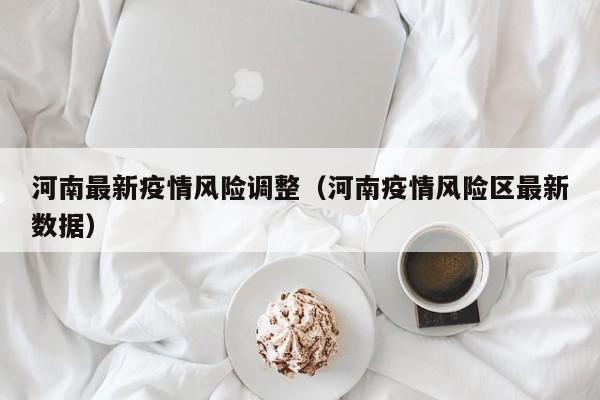 河南最新疫情风险调整(河南疫情风险区最新数据)
