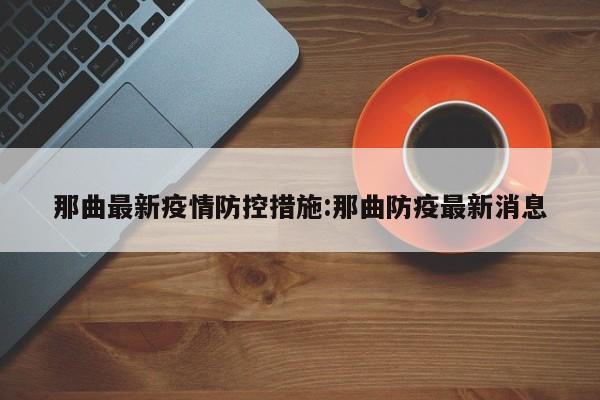 那曲最新疫情防控措施:那曲防疫最新消息