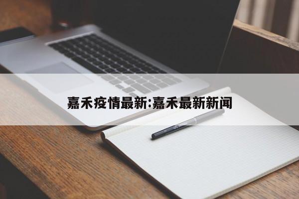 嘉禾疫情最新:嘉禾最新新闻
