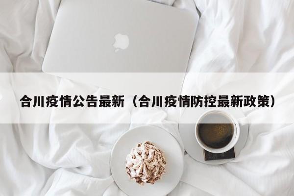 合川疫情公告最新(合川疫情防控最新政策)