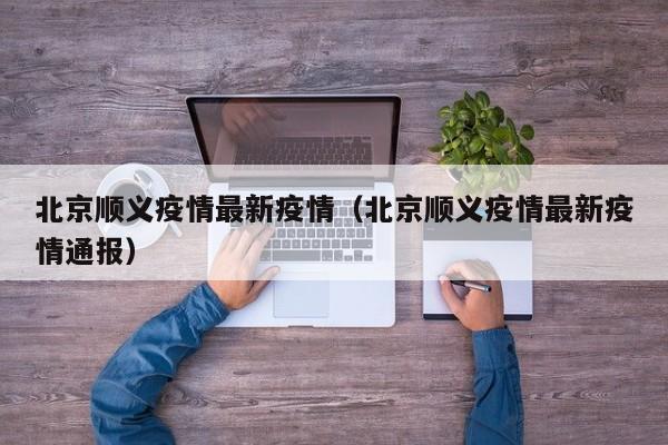 北京顺义疫情最新疫情(北京顺义疫情最新疫情通报)