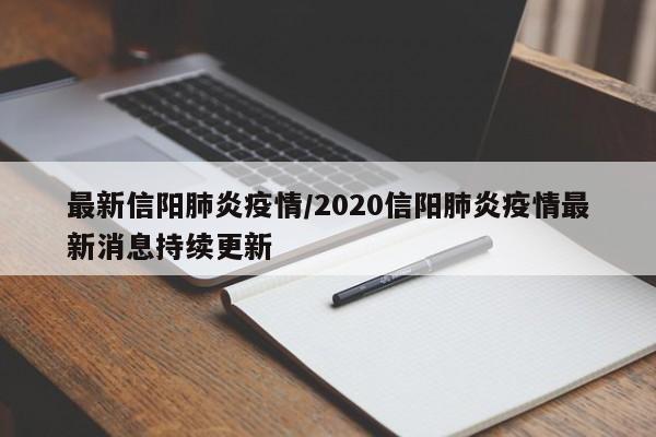 最新信阳肺炎疫情/2020信阳肺炎疫情最新消息持续更新