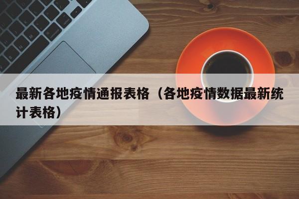 最新各地疫情通报表格(各地疫情数据最新统计表格)