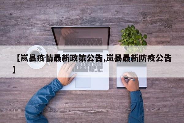 【岚县疫情最新政策公告,岚县最新防疫公告】