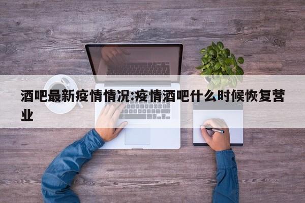 酒吧最新疫情情况:疫情酒吧什么时候恢复营业
