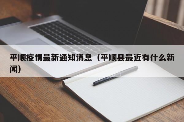 平顺疫情最新通知消息(平顺县最近有什么新闻)