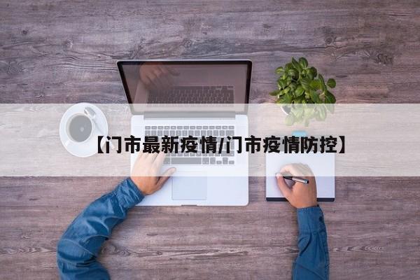 【门市最新疫情/门市疫情防控】