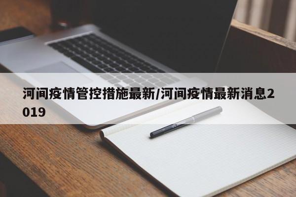 河间疫情管控措施最新/河间疫情最新消息2019
